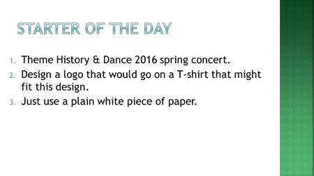 1. Theme History & Dance 2016 spring concert. 2. Design a logo that would go on a T-shirt that might fit this design. 3. Just use a plain white piece of.