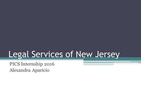 Legal Services of New Jersey PICS Internship 2016 Alexandra Aparicio.