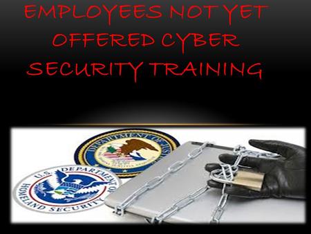 DC GOVERNMENT EMPLOYEES NOT YET OFFERED CYBER SECURITY TRAINING.