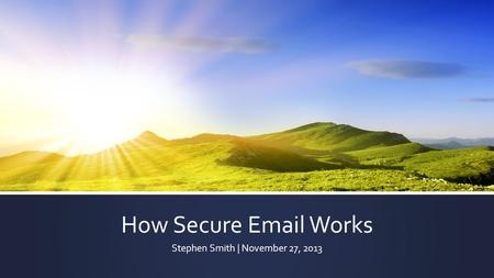 How Secure  Works Stephen Smith | November 27, 2013.