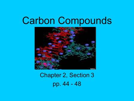 Carbon Compounds Chapter 2, Section 3 pp. 44 - 48.