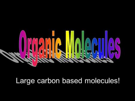 Large carbon based molecules!. Has 4 valence e- Can form 4 covalent bonds Form long chains Form ring structures.