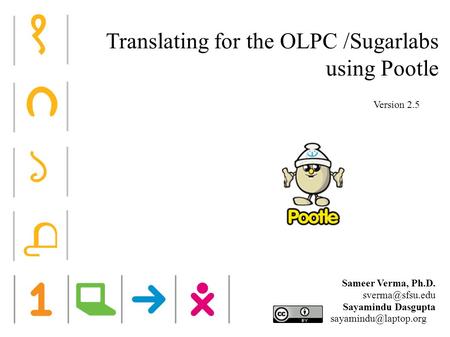 Translating for the OLPC /Sugarlabs using Pootle Sameer Verma, Ph.D. Sayamindu Dasgupta Version 2.5.