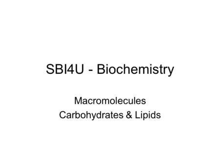 SBI4U - Biochemistry Macromolecules Carbohydrates & Lipids.