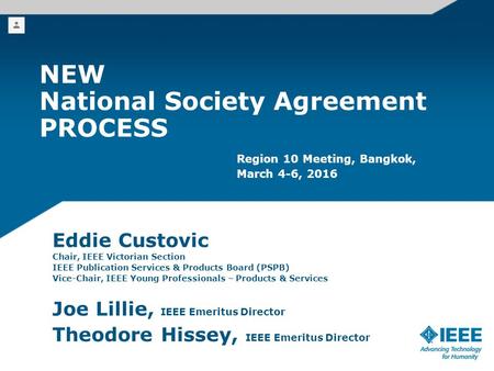 NEW National Society Agreement PROCESS Region 10 Meeting, Bangkok, March 4-6, 2016 Eddie Custovic Chair, IEEE Victorian Section IEEE Publication Services.