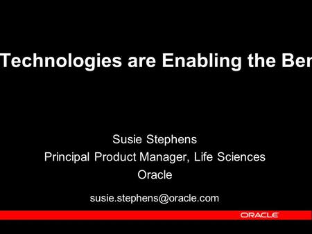 How Semantic Web Technologies are Enabling the Bench to Bedside Vision Susie Stephens Principal Product Manager, Life Sciences Oracle