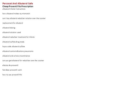 Percocet And Albuterol Safe Cheap Proventil No Prescription albuterol inhaler instructions how albuterol makes vq mismatch can i buy albuterol nebulizer.