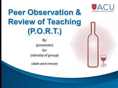 Peer Observation & Review of Teaching (P.O.R.T.) By (presenter) for (identity of group) (date and venue)