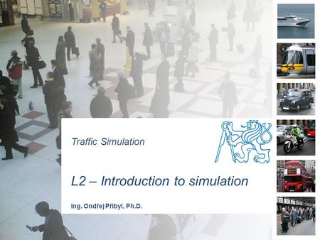 Traffic Simulation L2 – Introduction to simulation Ing. Ondřej Přibyl, Ph.D.