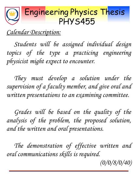 Engineering Physics Thesis PHYS455 Calendar Description: Students will be assigned individual design topics of the type a practicing engineering physicist.