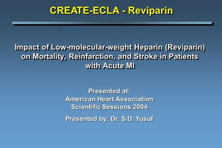 Impact of Low-molecular-weight Heparin (Reviparin) on Mortality, Reinfarction, and Stroke in Patients with Acute MI CREATE-ECLA - Reviparin Presented at: