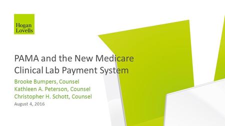 August 4, 2016 Brooke Bumpers, Counsel Kathleen A. Peterson, Counsel Christopher H. Schott, Counsel PAMA and the New Medicare Clinical Lab Payment System.