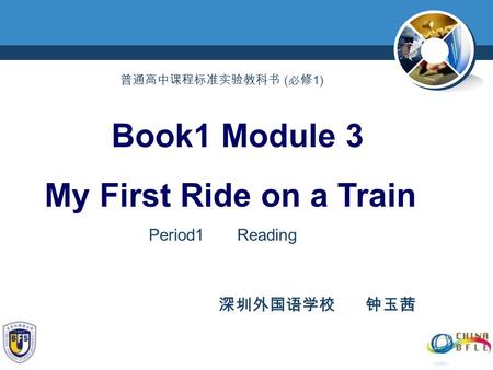 Book1 Module 3 My First Ride on a Train 普通高中课程标准实验教科书 ( 必修 1) 深圳外国语学校 钟玉茜 Period1 Reading.