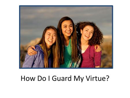 How Do I Guard My Virtue?. What is virtue? “Virtue is a pattern of thought and behavior based on high moral standards. It includes chastity and [moral]