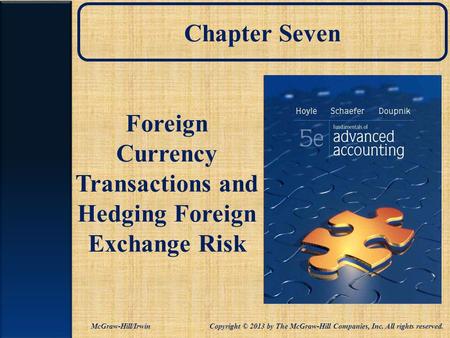 Chapter Seven Foreign Currency Transactions and Hedging Foreign Exchange Risk McGraw-Hill/Irwin Copyright © 2013 by The McGraw-Hill Companies, Inc. All.