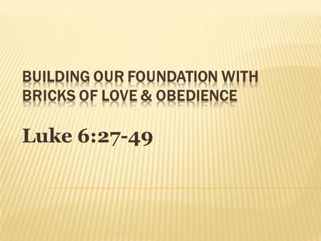 Luke 6:27-49. 1John 4:7-9 “Beloved, let us love one another, for love is of God; and everyone who loves is born of God and knows God. He who does not.