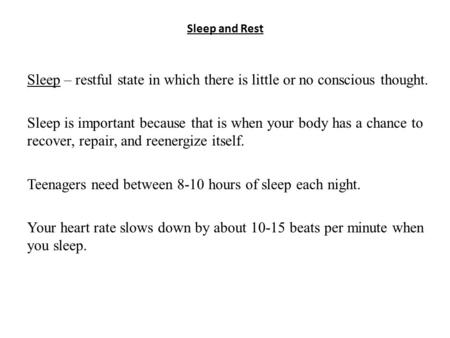 Sleep and Rest Sleep – restful state in which there is little or no conscious thought. Sleep is important because that is when your body has a chance to.