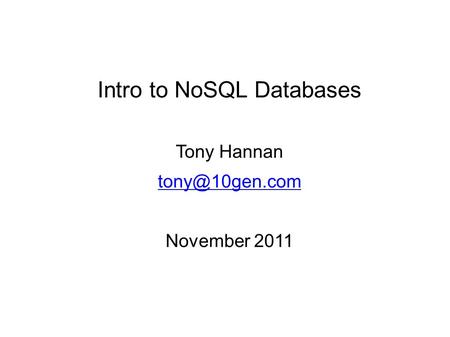 Intro to NoSQL Databases Tony Hannan November 2011.