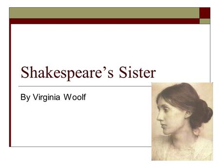 Shakespeare’s Sister By Virginia Woolf. Quickwrite  In your opinion, what differences exist between opportunities available to men and those available.