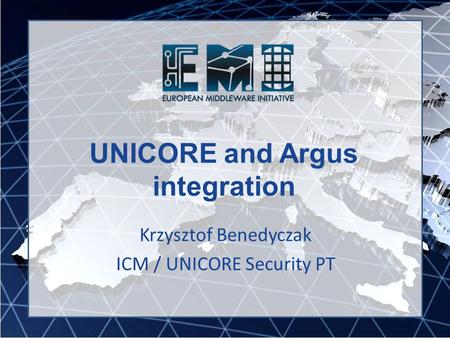 UNICORE and Argus integration Krzysztof Benedyczak ICM / UNICORE Security PT.