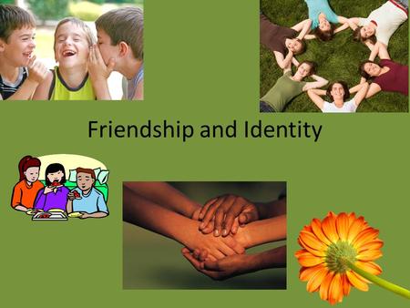 Friendship and Identity. Friendship Definition: A friend is some one who is kind or gives helps to someone else. A friend is some one who some one else.