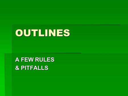 OUTLINES A FEW RULES & PITFALLS. What is it?  A general plan of the material that is to be presented in a speech or a paper  Shows:  order of the various.