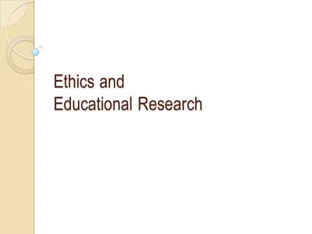 Ethics and Educational Research. The aims of the session  To consider the ethical values that inform educational research  To reflect on our own values.