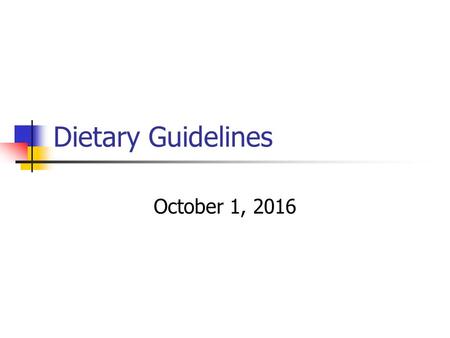 Dietary Guidelines October 1, 2016. Dietary Guidelines for Americans A set of suggestions developed by nutrition scientists and public health agencies.