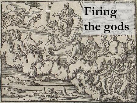 Firing the gods. Psalm 82 1 God has taken his place in the divine council; in the midst of the gods he holds judgement: 2 ‘How long will you judge unjustly.