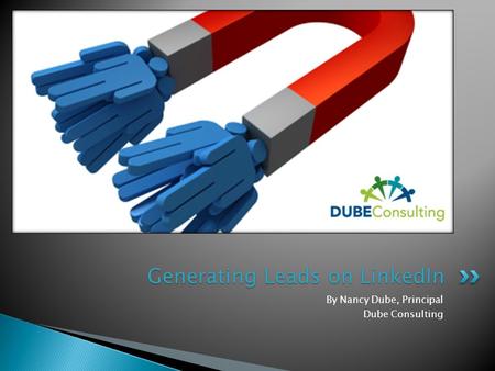 By Nancy Dube, Principal Dube Consulting Generating Leads on LinkedIn.