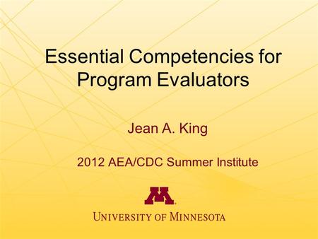 Essential Competencies for Program Evaluators Jean A. King 2012 AEA/CDC Summer Institute.