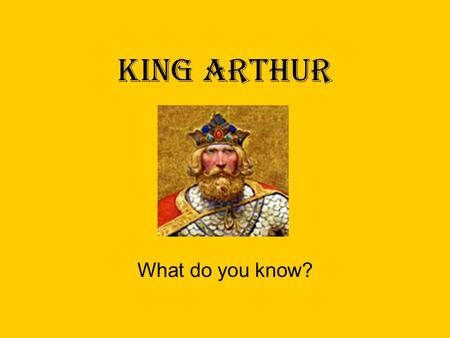 KING ARTHUR What do you know?. Fact or Fiction? Historical Arthur The Dark Ages: Late 5 th century/Early 6 th century Literary Arthur Medieval Period: