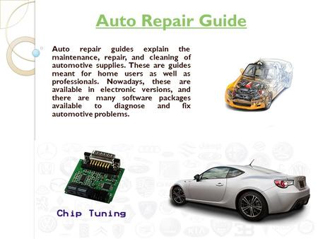 Auto Repair Guide Auto repair guides explain the maintenance, repair, and cleaning of automotive supplies. These are guides meant for home users as well.