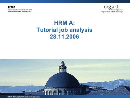 HRM A: Tutorial job analysis 28.11.2006 © ETH Zürich | Taskforce Kommunikation.