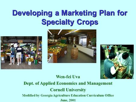 Developing a Marketing Plan for Specialty Crops Wen-fei Uva Dept. of Applied Economics and Management Cornell University Modified by Georgia Agriculture.