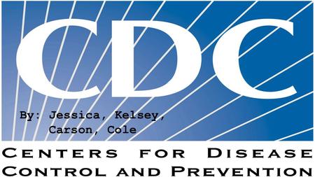 By: Jessica, Kelsey, Carson, Cole. Location ●The CDC is a federal agency under the Department of Health and Human Services and is headquartered in unincorporated.