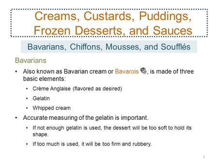 Creams, Custards, Puddings, Frozen Desserts, and Sauces Bavarians Also known as Bavarian cream or Bavarois, is made of three basic elements: Crème Anglaise.