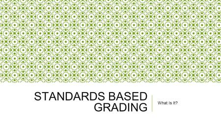 STANDARDS BASED GRADING What Is It?. STANDARDS-BASED GRADING Grateful Learned Promise for the Session You have two minutes Remain moving Set your intention.