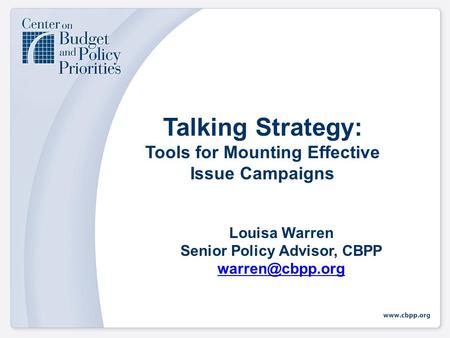 Talking Strategy: Tools for Mounting Effective Issue Campaigns Louisa Warren Senior Policy Advisor, CBPP