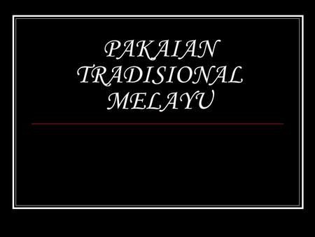 PAKAIAN TRADISIONAL MELAYU. Baju Melayu Baju Melayu merupakan satu panggilan bagi baju tradisional Melayu yang biasa di pakai oleh golongan lelaki di.