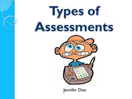 Types of Assessments Jennifer Diaz. Pretend you’re in Before the grass has thickened on the roadside verges and leaves have started growing on the trees.