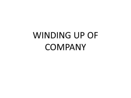 WINDING UP OF COMPANY. Flow of Contents Meaning Modes of Winding Up Liquidator Winding up VS Dissolution.