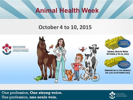 One profession, One strong voice. Une profession, une seule voix. October 4 to 10, 2015 Animal Health Week.