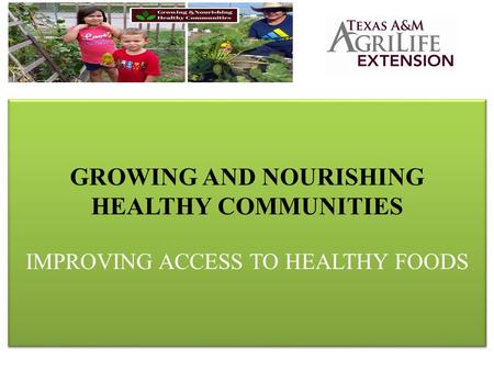 GROWING AND NOURISHING HEALTHY COMMUNITIES IMPROVING ACCESS TO HEALTHY FOODS.