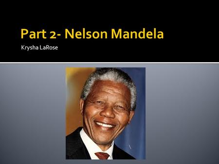 Krysha LaRose.  Nelson Mandela was a revolutionary leader  Symbol of democracy and freedom  He believed people deserved equality  He believed in using.