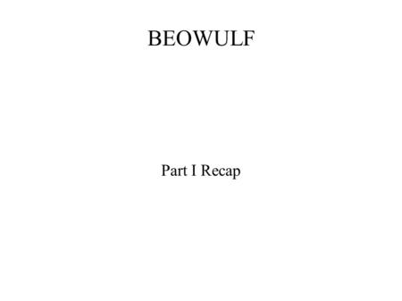 BEOWULF Part I Recap. Quick Summary of Last Section ● Beowulf, his Geatish warriors, and some of Hrothgar's Danish warriors track Grendel's mother to.