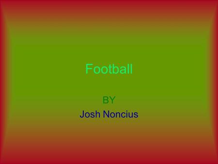 Football BY Josh Noncius Football By Josh Noncius Tom Brady is a famous quarterback for the new England Patriots. He played in the Michigan college.