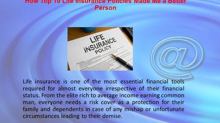 How Top 10 Life Insurance Policies Made Me a Better Person Life insurance is one of the most essential financial tools required for almost everyone irrespective.