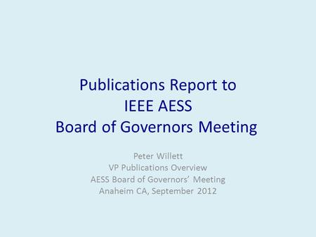 Publications Report to IEEE AESS Board of Governors Meeting Peter Willett VP Publications Overview AESS Board of Governors’ Meeting Anaheim CA, September.