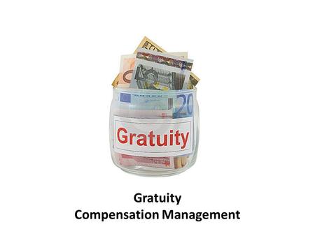 Gratuity Compensation Management. Prepared By Kindly restrict the use of slides for personal purpose. Please seek permission to reproduce the same in.